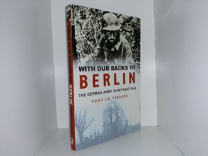 With Our Backs to Berlin: The German Army in Retreat 1945 (2001) ~ by Tony Le Tissier