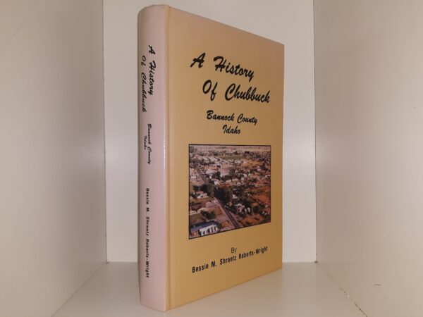 A History of Chubbuck: Bannock County, Idaho (Signed) (1992) ~ by Bessie M. Shrontz Roberts-Wright