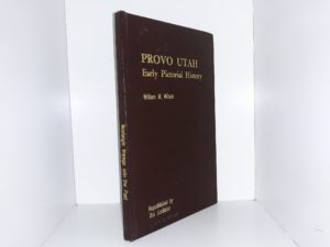 Provo Utah: Early Pictorial History (1974) ~ by William M. Wilson