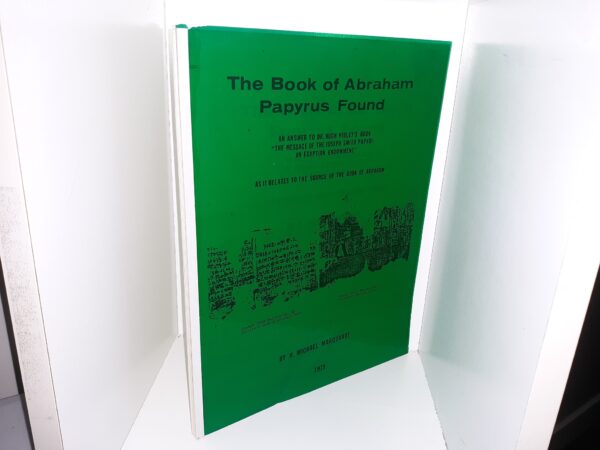 The Book of Abraham Papyrus Found: An Answer to Dr. Hugh Nibley’s Book “The Message of the Joseph Smith Papyri: An Egyptian Endowment” (1975) ~ by H. Michael Marquardt