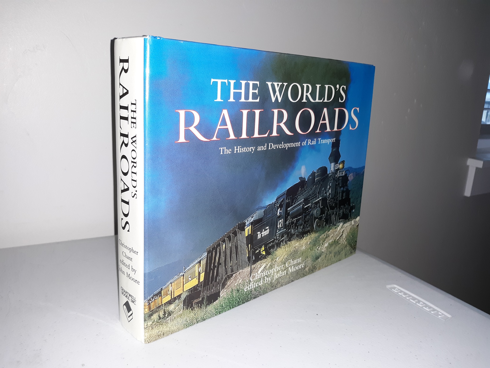 The World’s Railroads: The History and Development of Rail Transport (2002) ~ by Christopher Chant, Edited by John Moore