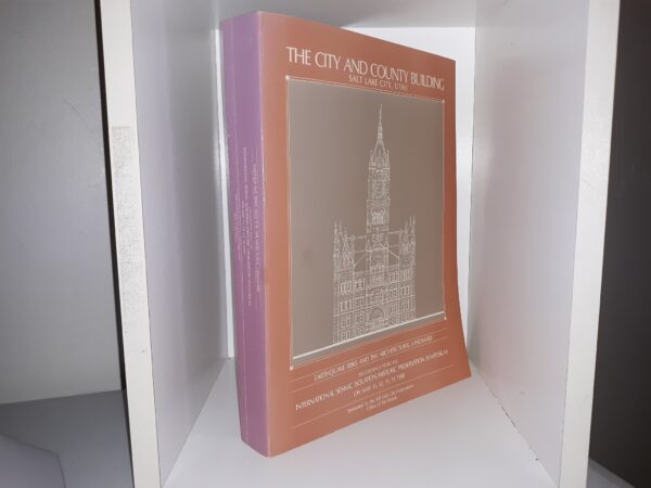 The City and County Building, Salt Lake City, Utah: Earthquake Risks and the Architectural Landmark: Proceedings from the International Seismic Isolation/Historic Preservation Symposium on May 11, 12, 13, 14 1988 (1990)