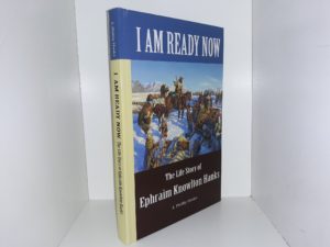 I Am Ready Now: The Life Story of Ephraim Knowlton Hanks (2013) ~ by J. Phillip Hanks