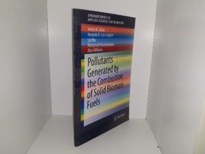 Pollutants Generated by the Combustion of Solid Biomass Fuels (2014) ~ by Jenny M. Jones, Amanda R. Lea-Langton, Lin Ma, Mohamed Pourkashanian, and Alan Williams