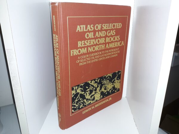 Atlas of Selected Oil and Gas Reservoir Rocks from North America: A Color Guidebook to the Petrology of Selected Oil and Gas Reservoir Rocks from the United States and Canada (1986) ~ by Edwin W. Biederman, Jr.