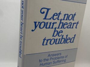 Let Not Your Heart Be Troubled – Answers to the Problems of Human Suffering (1978) By: Jack S. Bailey
