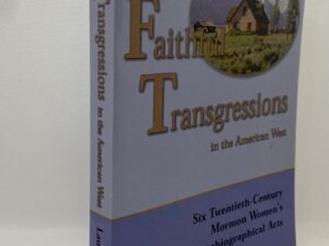 Faithful Transgressions in the American West: Six 20th-Century Mormon Women’s Autobiographical Acts (2004) by Laura L. Bush