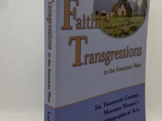 Faithful Transgressions in the American West: Six 20th-Century Mormon Women’s Autobiographical Acts (2004) by Laura L. Bush