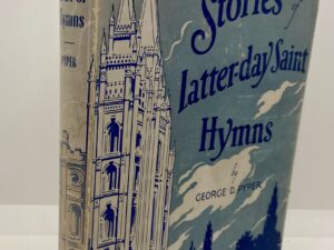 Stories of Latter-day Saint Hymns (1940) By: George D. Pyper