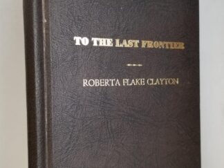 1977 -- To The Last Frontier -- Autobiography of Lucy Hanna White Flake -- Roberta Flake Clayton --- Hardbound