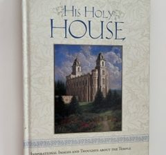 2007-His Holy House: Inspirational Images and Thoughts about the Temple