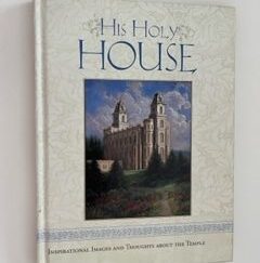 2007-His Holy House: Inspirational Images and Thoughts about the Temple