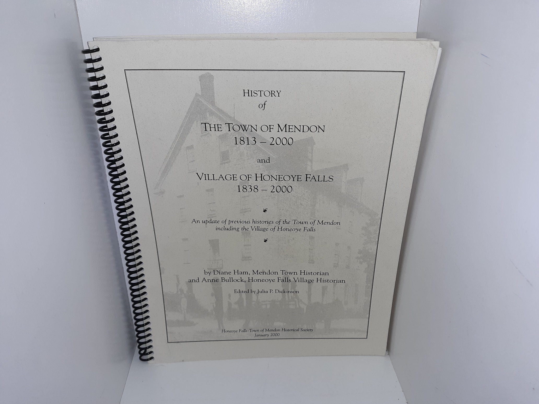 History of the Town of Mendon, 1813-2000, and Village of Honeoye Falls, 1838-2000: An Update of Previous Histories of the Town of Mendon, including the Village of Honeoye Falls (2000) ~ by Diane Ham, and Anne Bullock, Edited by Julia P. Dickinson