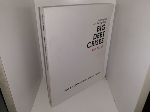 Principles for Navigating Big Debt Crises: Part 3: Compendium of 48 Case Studies (2018) ~ by Ray Dalio