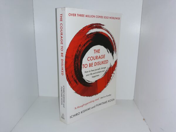 The Courage to be Disliked: How to Free Yourself, Change Your Life and Achieve Real Happiness (2019) ~ by Ichiro Kishimi, and Fumitake Koga