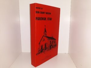 History of Iron County Mission, Parowan, Utah ~ Compiled by Mrs. Luella Adams Dalton