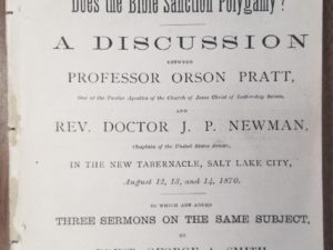 1877  — The Bible & Polygamy. Does the Bible Sanction Polygamy? A Discussion Between Professor Orson Pratt…and Rev. Doctor J. P. Newman…in the Tabernacle…August…1870 / Three Sermons on the Same Subject by Prest. George A. Smith