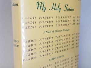 1958 — My Holy Satan – A Novel of Christian Twilight — Vardis Fisher’s Testament of Man Series — Swallow Edition — Hardcover in Beautiful Dust Cover!