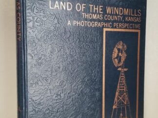 1976 -- Land of the Windmills, Thomas County, Kansas -- Edited by R. I. Bruner -- History & Commentary by Helen Schnellbacher Frahm -- Hardcover