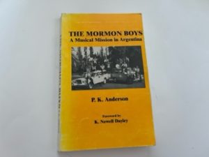 2001- The Mormon Boys: A Musical Mission in Argentina- P.K. Anderson (Foreword by K. Newell Dayley)
