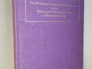 Westminster Tanner-McMurrin Lectures on the History and Philosophy of Religion at Westminster Collegen — Volumes 4 and 5 in 1 Volume — Hardcover