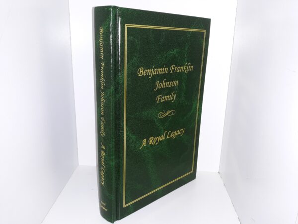 Benjamin Franklin Johnson Family: A Royal Legacy (Green Bonded Leather) (2010) ~ Compiled by Loni Gardner