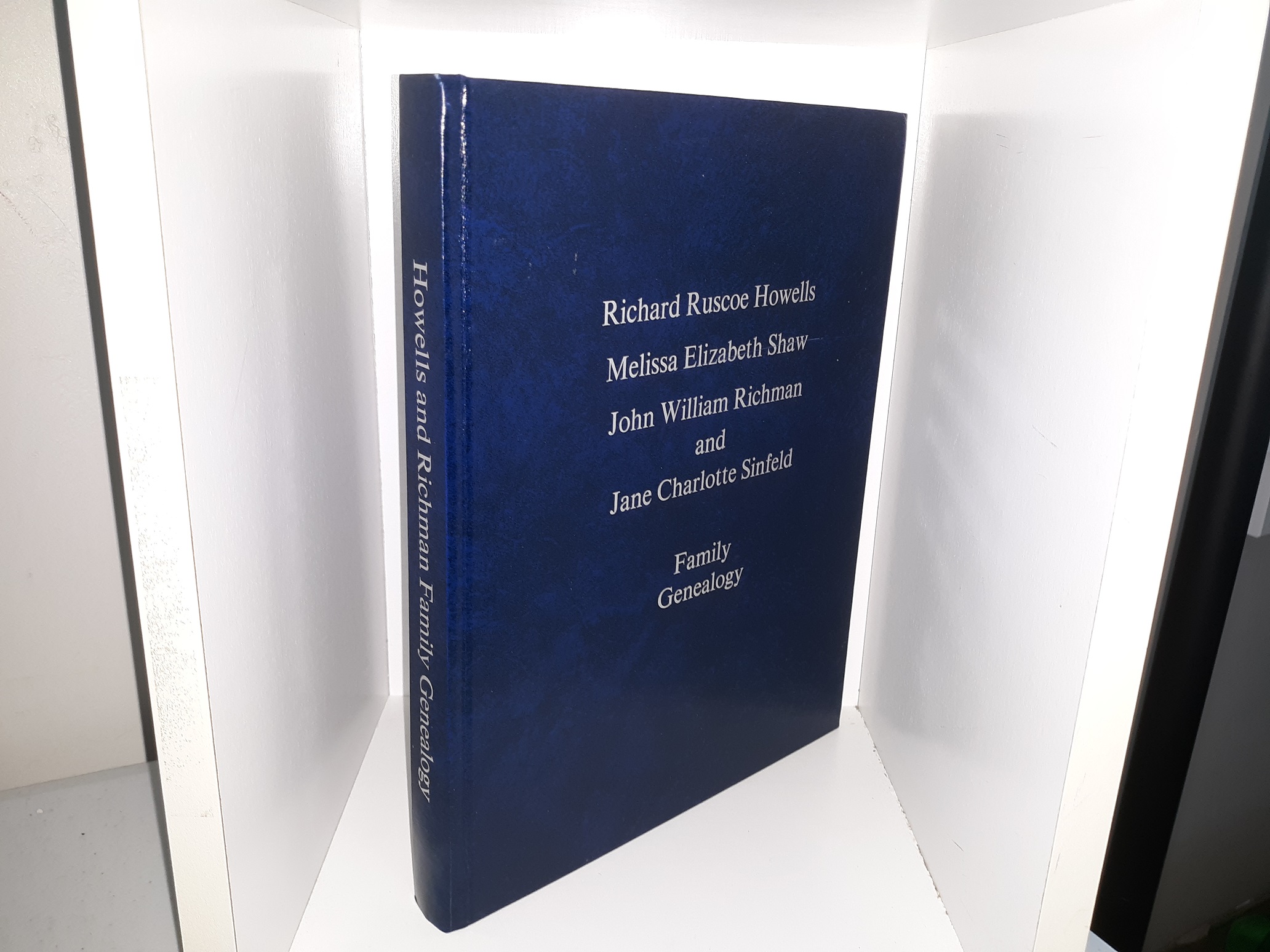 Richard Ruscoe Howells, Melissa Elizabeth Shaw, John William Richman, and Jane Charlotte Sinfield Family Genealogy (2011) ~ Compiled and Edited by Dixie Summers Botsford
