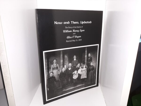 Now and Then, Updated: The Story of the Family of William Henry Lyon and Alice O'Bryan, Married May 15, 1859
