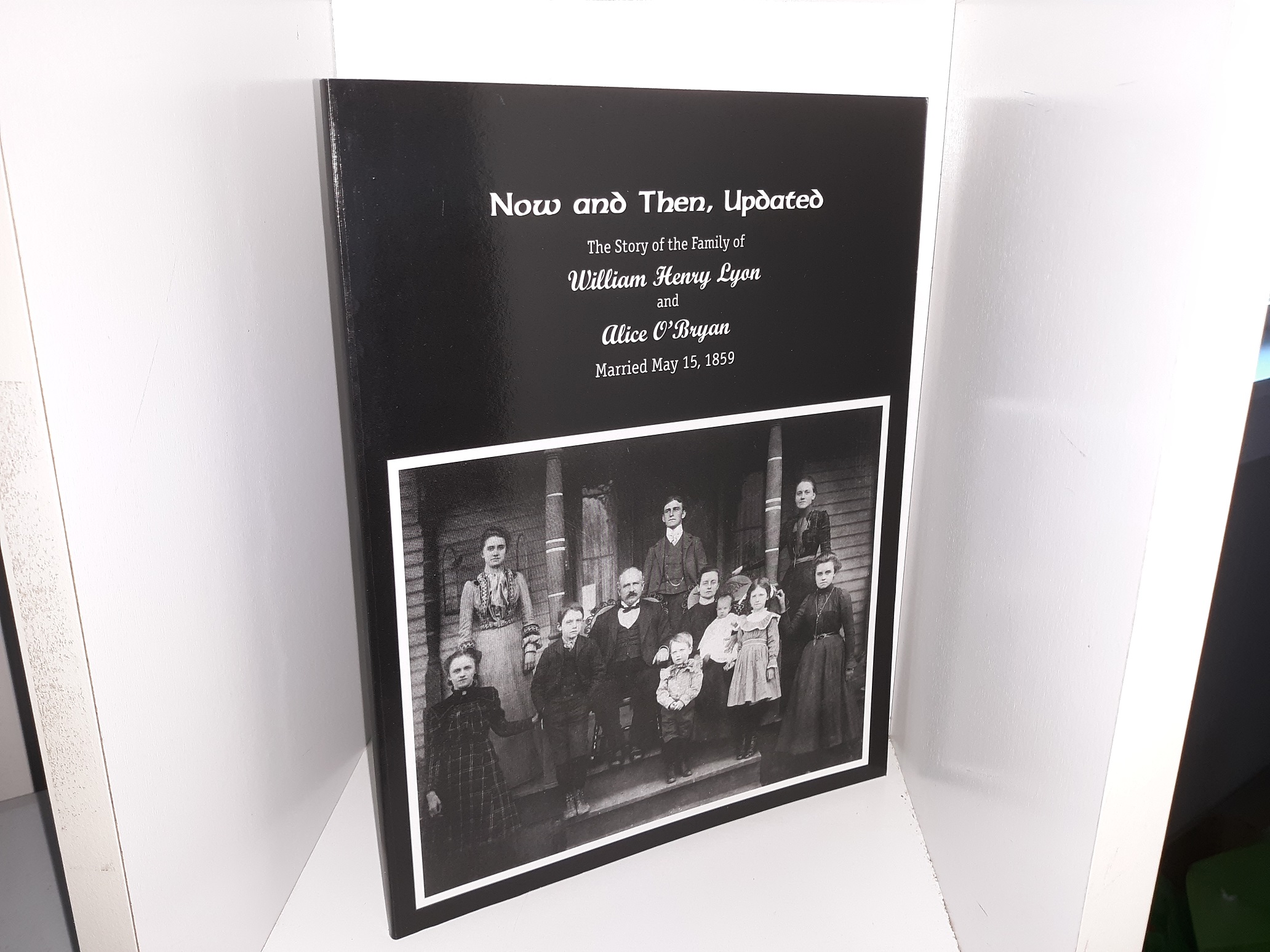 Now and Then, Updated: The Story of the Family of William Henry Lyon and Alice O’Bryan, Married May 15, 1859