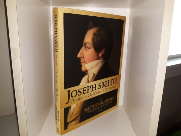 Joseph Smith: The Man, The Mission, The Message (2004) ~ by Matthew B. Brown -- Hardbound with Dust Jacket