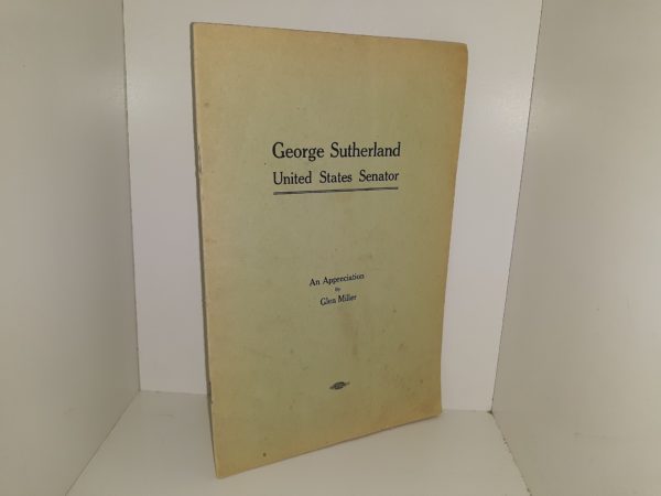 George Sutherland, United States Senator: An Appreciation (1916) ~ by Glen Miller