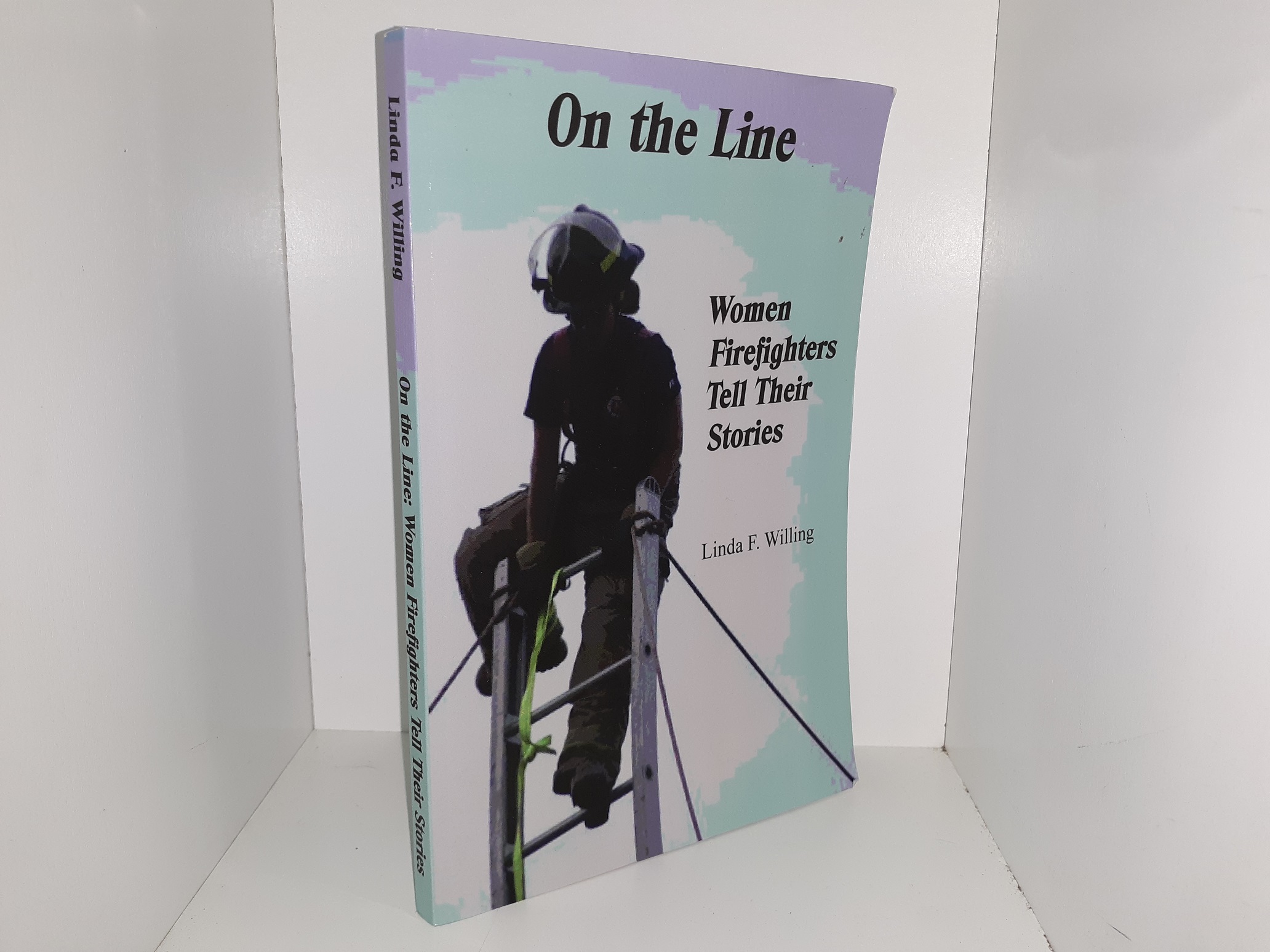 On the Line: Women Firefighters Tell Their Stories (2011) ~ by Linda F. Willing