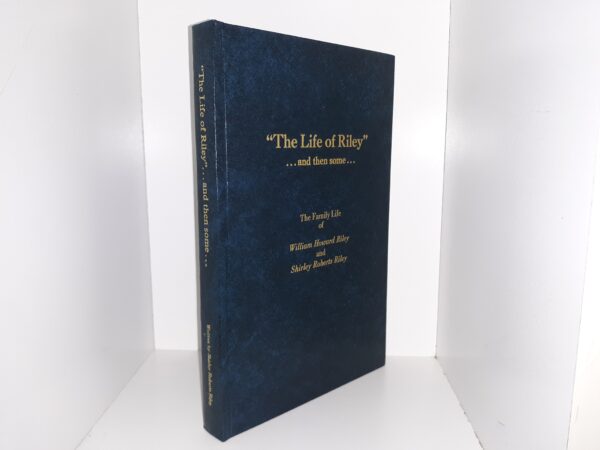 “The Life of Riley” … Then Some…: The Family Life of William Howard Riley, and Shirley Roberts Riley (1995) ~ Compiled and Written by Shirley Roberts Riley