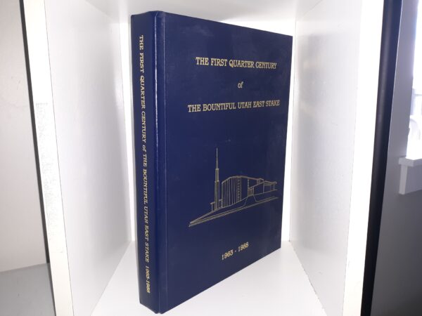 The First Quarter Century of The Bountiful Utah East Stake: 1963 - 1988 (Numbered 167 of 200)