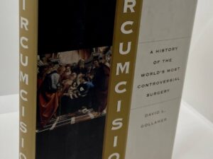 Circumcision -A History Of The World’s Most Controversial Surgery – (2000) by: David L. Gollaher