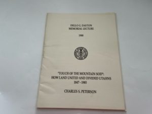 1988-Dello G.Dayton Memorial Lecture:”Touch of the Mountain Sod”: How Land United and Divided Utahns 1847-1985-Charles S. Peterson