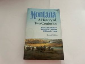 2001-Montana: A History of Two Centuries- Michael P. Malone,Richard B. Roeder and William L. Lang-Revised Edition
