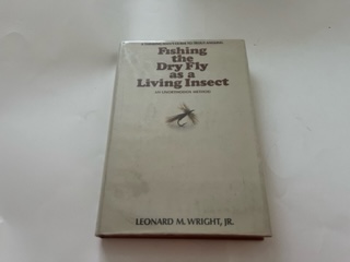 1972- Fishing the Dry Fly as a Living Insect- Leonard M. Wright, Jr.
