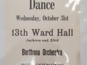 Broadside:  Halloween Dance, Wednesday, October 31st, 13th Ward Hall, Jackson and 23rd Berthana Orchestra, Refreshments, 50c Couple, A Good Time for All