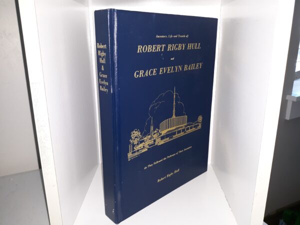 Ancestory, Life and Travels of: Robert Rigby Hull and Grace Evelyn Bailey: As They Followed the Pathways of Their Ancestors (1982) ~ by Robert Rigby Hull