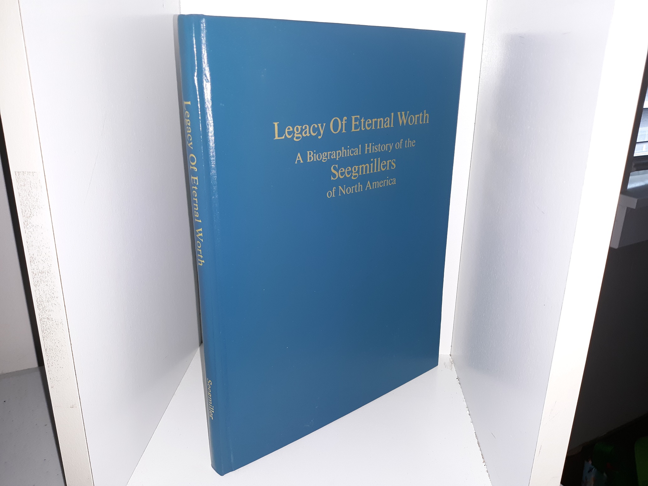 Legacy Of Eternal Worth: A Biographical History of the Seegmillers of North America (Signed & Inscribed) (1997) ~ Compiled and Edited by Robert E. Seegmiller