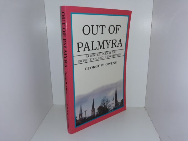 Out of Palmyra: A Convert Looks at the Prophetic Calling of Joseph Smith (Signed) (2000) ~ by George W. Givens