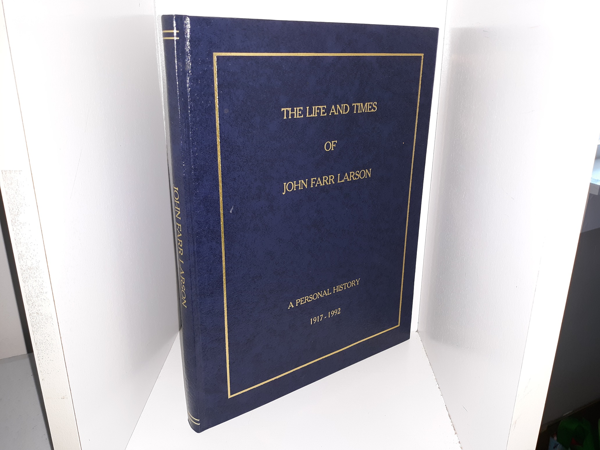 The Life and Times of John Farr Larson: A Personal History, 1917-1992 (1992) ~ by John Farr Larson
