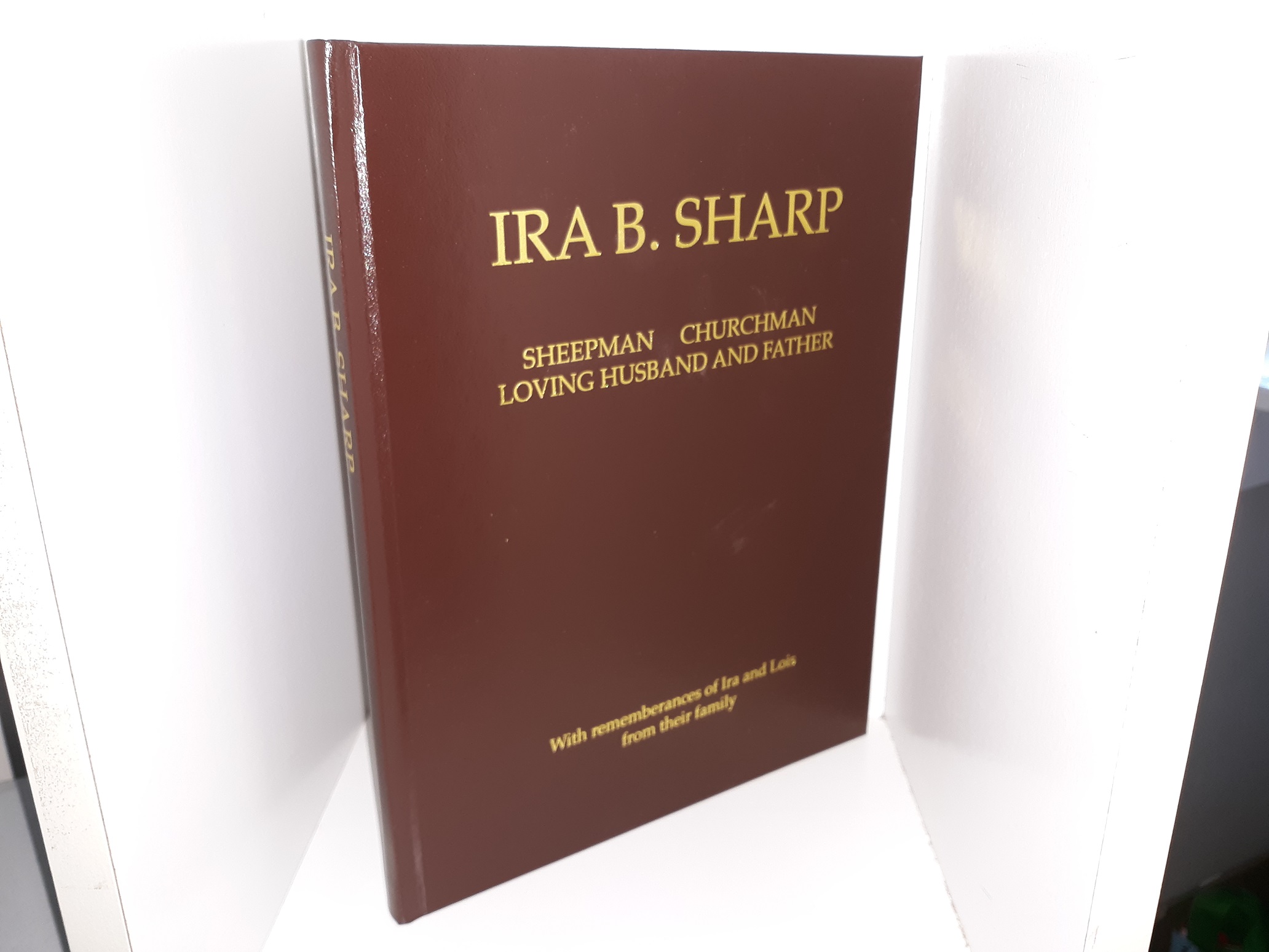 Ira B. Sharp: Sheepman, Churchman, Loving Husband and Father (With Rememberances of Ira and Lois from Their Family) (2007)
