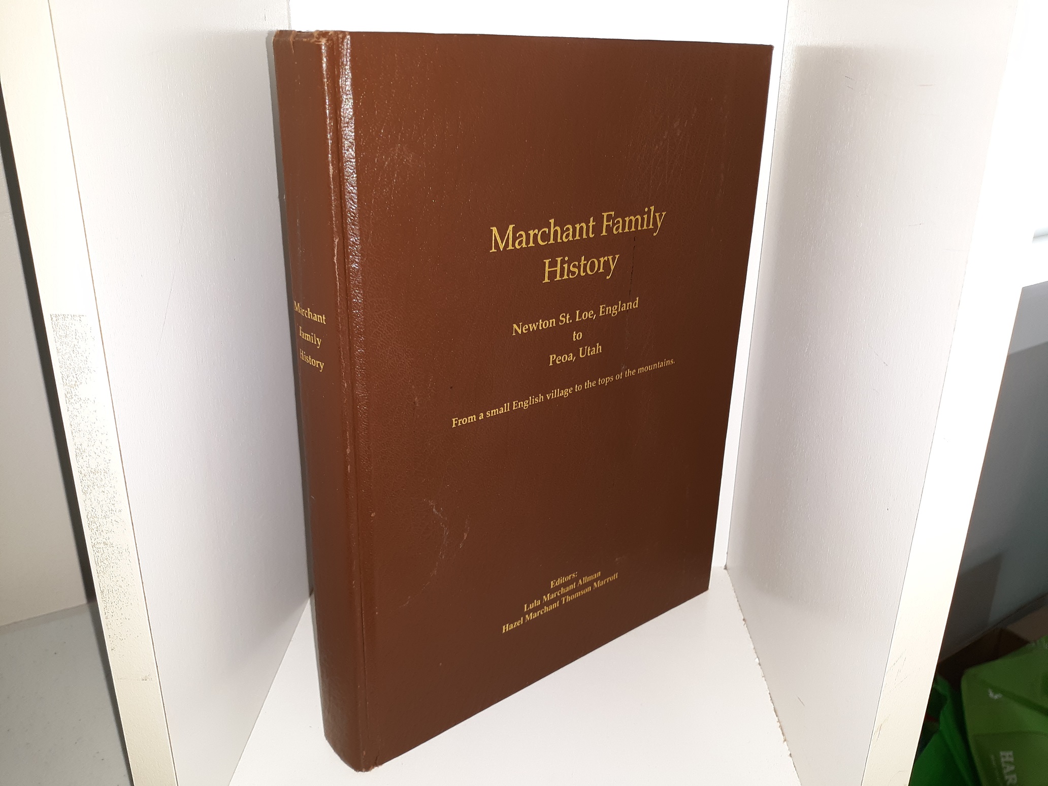 Marchant Family History: Newton St. Loe, England to Peoa, Utah: From a Small English Village to the Tops of the Mountains ~ Edited by Lula Marchant Allman, and Hazel Marchant Thomson Marrott