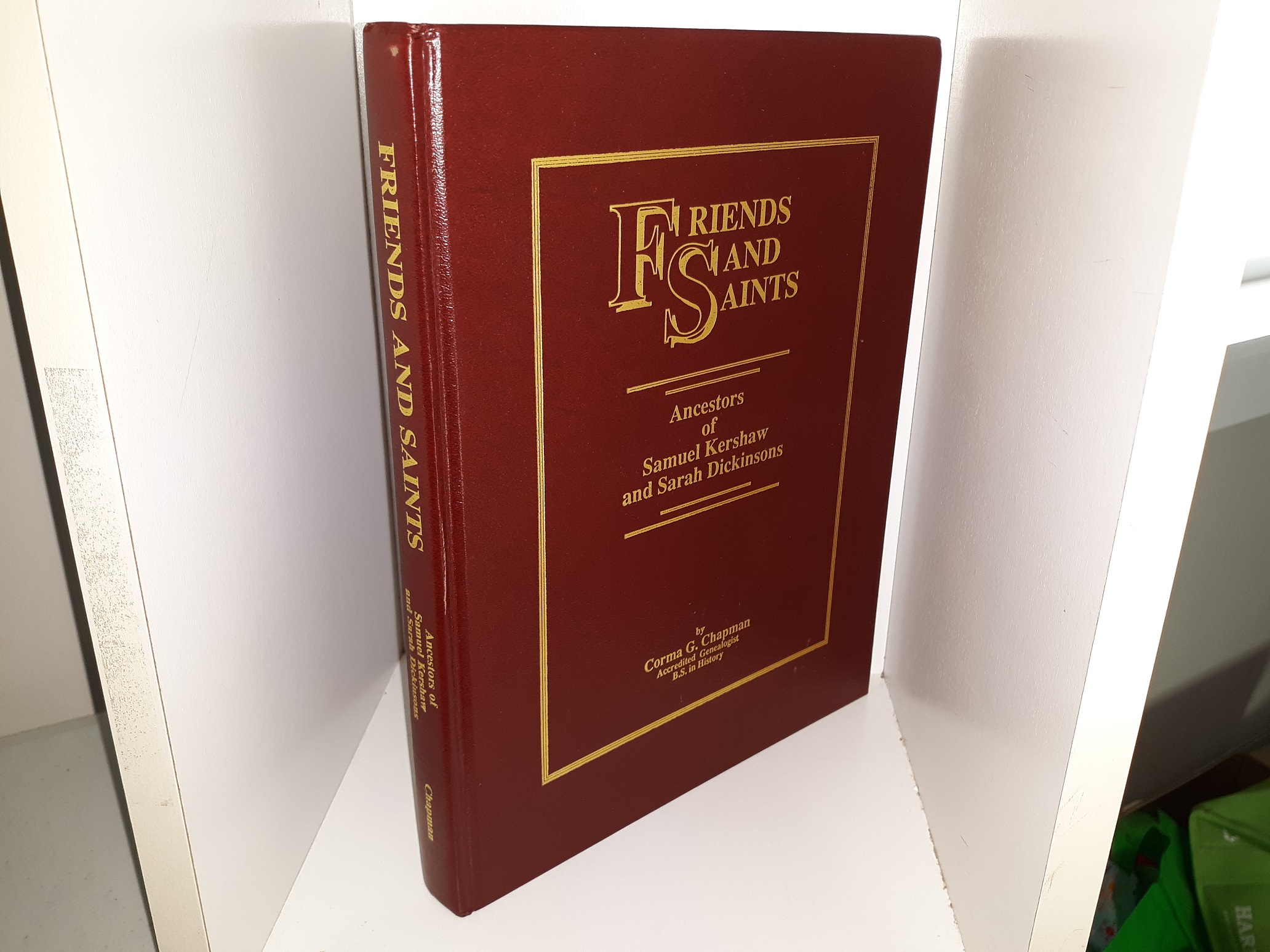 Friends and Saints: Ancestors of Samuel Kershaw and Sarah Dickinsons (1988) ~ by Corma G. Chapman