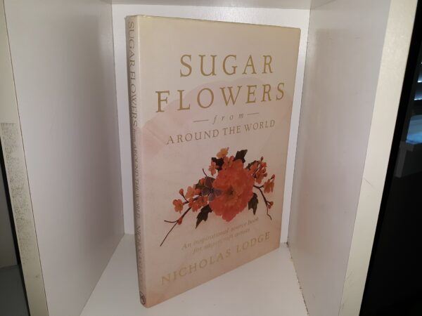 Sugar Flowers from Around the World: An Inspirational Source Book for Sugarcraft Artists (Signed & Inscribed) (1990) ~ by Nicholas Lodge