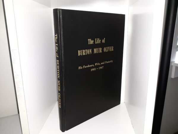 The Life of Burton Muir Oliver: His Forebears, Wife, and Posterity, 1901 — 1967 (1968) ~ by Burton Muir Oliver