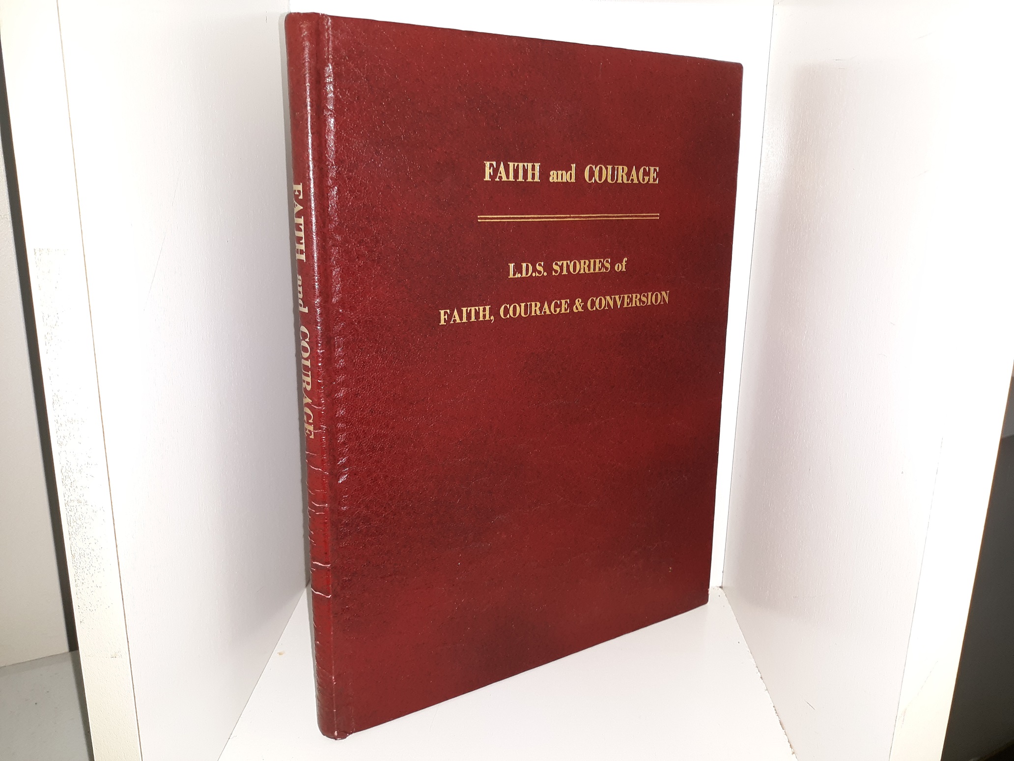 Faith and Courage: L.D.S. Stories of Faith, Courage & Conversion (1983) ~ Compiled by Members of Hunter 19th Ward, Salt Lake Hunter Stake