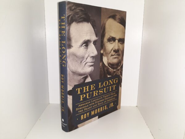 The Long Pursuit: Abraham Lincoln's Thirty-Year Struggle with Stephen Douglas for The Heart and Soul of America (1st Edition) (2008) ~ by Roy Morris, Jr.